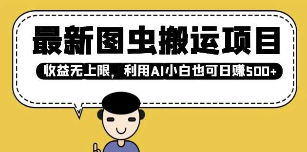 最新图虫搬运项目，收益无上限，利用AI小白也可日入多张-51云资源