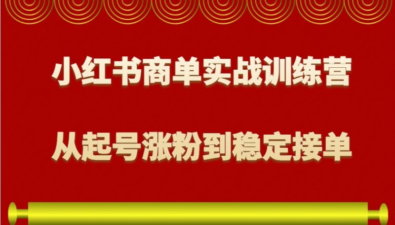 小红书商单实战训练营，从0到1教你如何变现，从起号涨粉到稳定接单，适合新手-51云资源