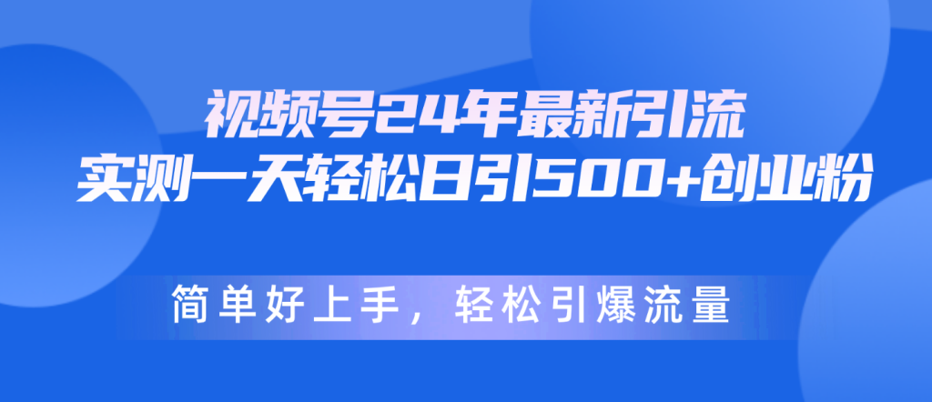 （10415期）视频号24年最新引流，一天轻松日引500 创业粉，简单好上手，轻松引爆流量-51云资源