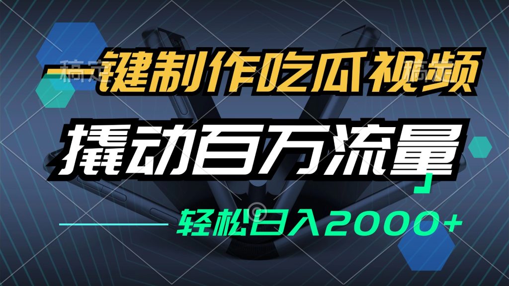 （12918期）一键制作吃瓜视频，全平台发布，撬动百万流量，小白轻松上手，日入2000-51云资源