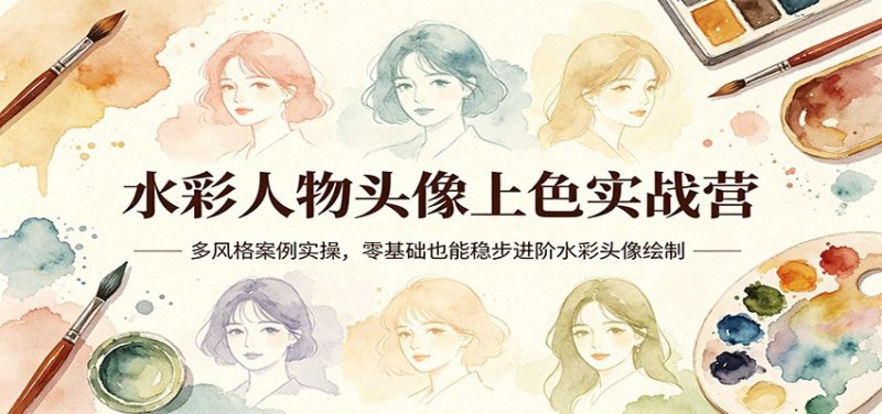 水彩人物头像上色实战营:多风格案例实操,零基础也能稳步进阶水彩头像绘制-51云资源