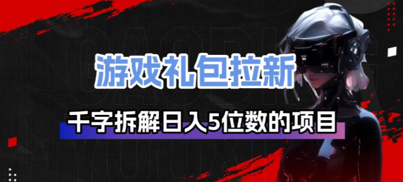 游戏礼包拉新_千字拆解日入5位数的项目逻辑-51云资源