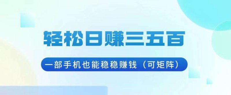 （13556期）轻松日赚三五百，一部手机也能稳稳赚钱（可矩阵）-51云资源