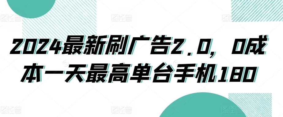 2024最新刷广告2.0，0成本一天最高单台手机180-51云资源