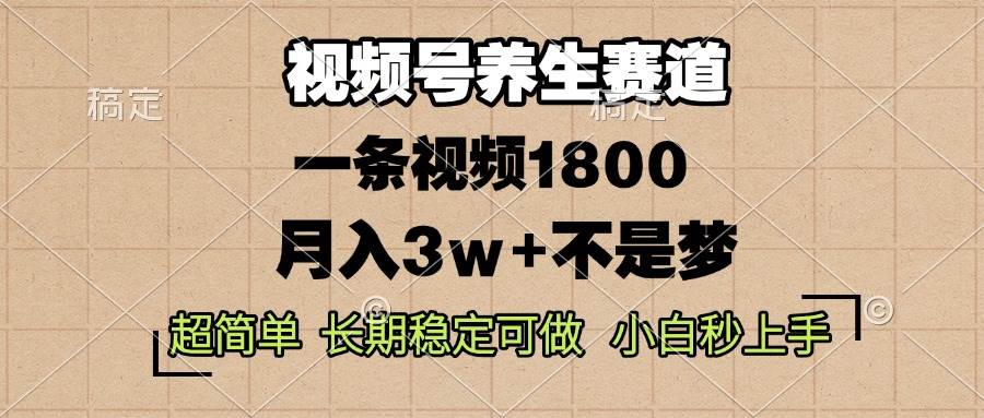 （13564期）视频号养生赛道，一条视频1800，超简单，长期稳定可做，月入3w 不是梦-51云资源