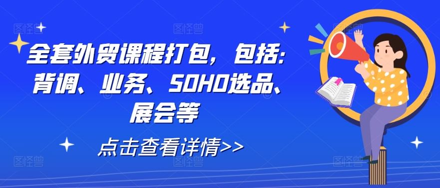 全套外贸课程打包,包括:背调、业务、SOHO选品、展会等-51云资源