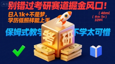 别错过考研赛道掘金风口!日入 1k 不是梦,学历低照样能上手,保姆式教学包会,不学太可惜【揭秘】-51云资源