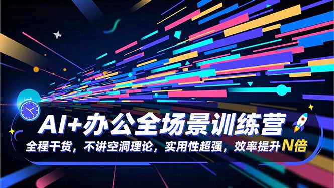 AI 办公全场景训练营:全程干货,不讲空洞理论,实用性超强,效率提升N倍-51云资源