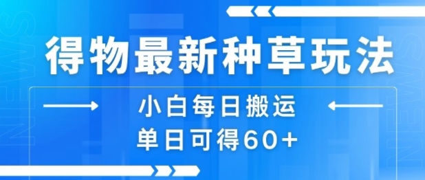 得物最新种草玩法,小白每日搬运单日可得60-51云资源