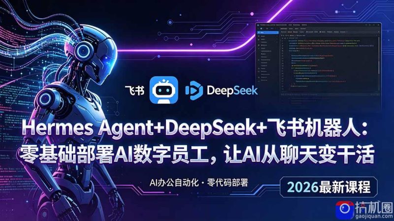 Hermes Agent DeepSeek 飞书机器人：零基础部署AI数字员工，让AI从聊天变干活-51云资源