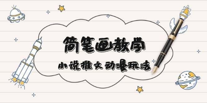 （13717期）简 笔 画 教 学，小说推文动漫玩法，提供多种爆点文案写法，引爆社交媒体-51云资源