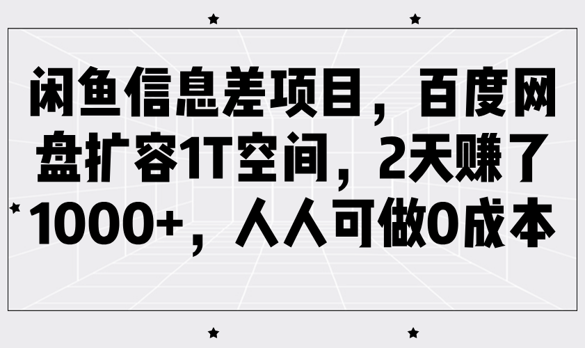 闲鱼信息差项目,百度网盘扩容1T空间,2天赚了1000 ,人人可做0成本-51云资源