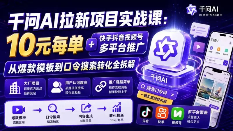 千问AI拉新项目实战课-更新1020:10元每单 快手抖音视频号多平台推广,从爆款模板到口令搜索转化全拆解-51云资源