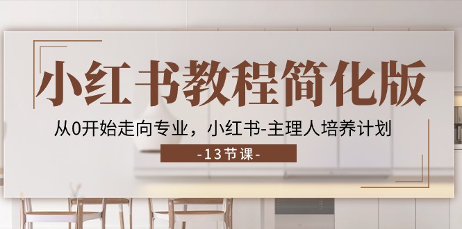 小红书教程简化版，从0开始走向专业，小红书主理人培养计划 (13节)-51云资源