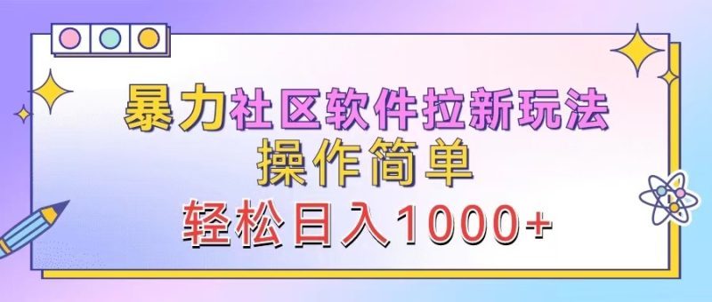 暴力社区软件拉新玩法,操作简单,轻松日入1000-51云资源