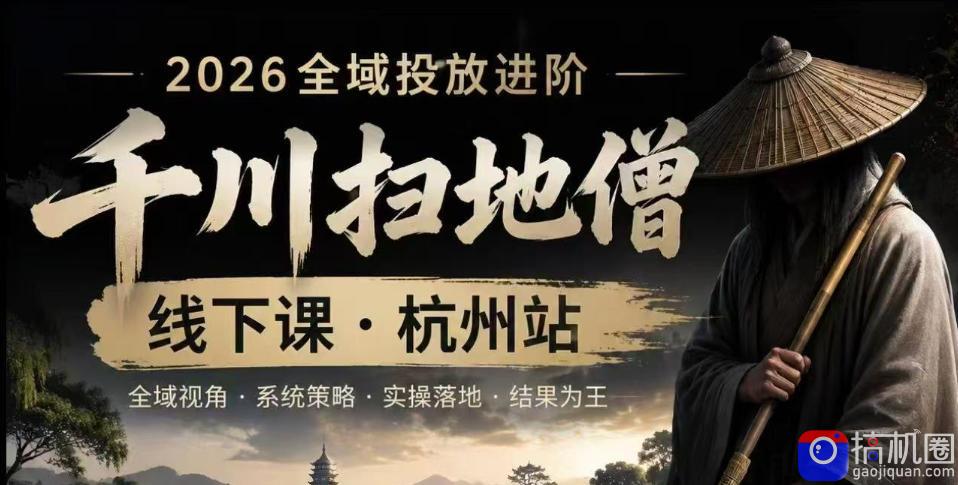 千川扫地僧2026抖音全域投放进阶课,少走弯路·快速起量·掌控增长,6月12-14号杭州线下课-51云资源
