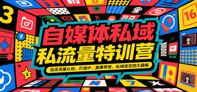 自媒体私域流量特训营，包含流量认知、打造IP、直播带货、私域成交四大篇幅-51云资源