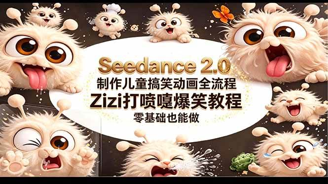 (18211期)Seedance 2.0 制作儿童搞笑动画全流程Zizi打喷嚏爆笑教程|零基础也能做