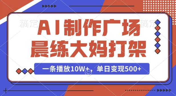 AI制作广场晨练大妈打架,一条播放10W ,单日变现多张【揭秘】