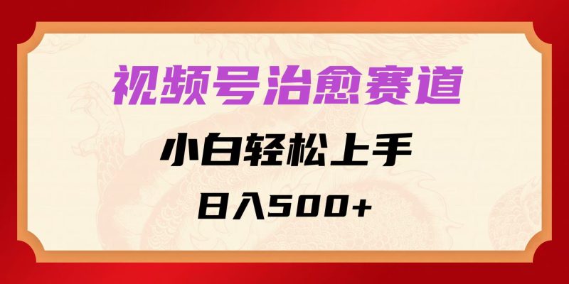 视频号治愈赛道,小白轻松上手,日入500-51云资源