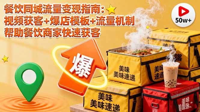 （16242期）餐饮同城流量变现指南：视频获客 爆店模板 流量机制 帮助餐饮商家快速获客-51云资源