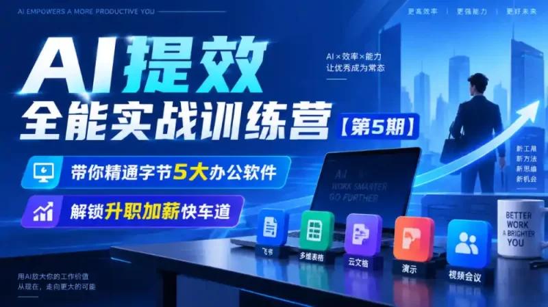 【无水印】AI提效全能实战训练营【第5期】,带你精通字节5大办公软件,解锁升职加薪快车道-51云资源