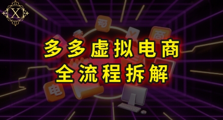 拼多多虚拟电商全流程拆解，深度学习每一个环节，看完即可上手实操-51云资源