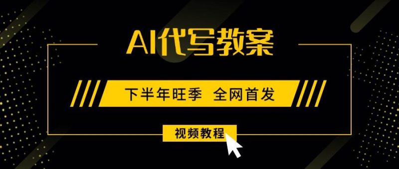 (15961期)AI代写教案,9月开学旺季,日入300-1000 ,蓝海项目,永不失业副业兼职!-51云资源