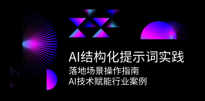 AI结构化提示词实践，落地场景操作指南，AI技术赋能行业案例-51云资源