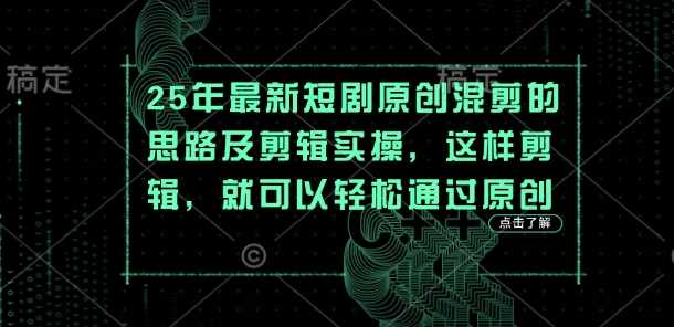 25年最新短剧原创混剪的思路及剪辑实操，这样剪辑，就可以轻松通过原创-51云资源