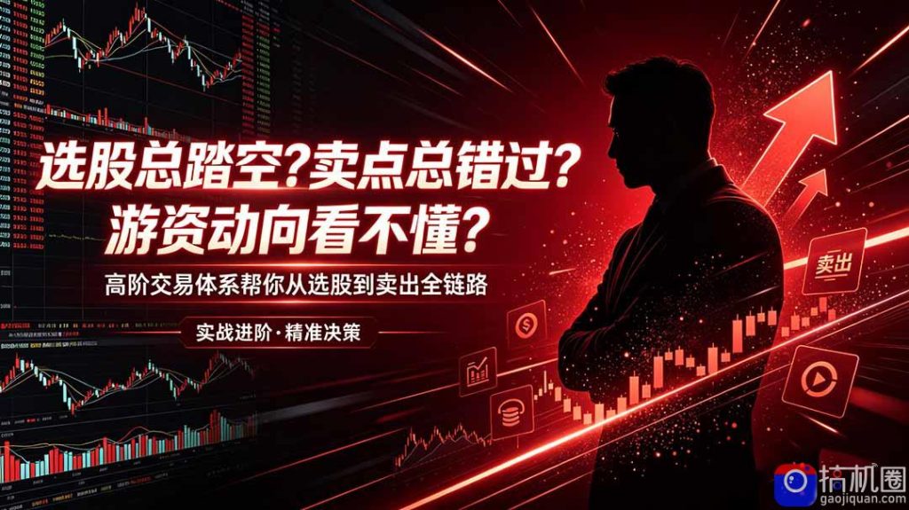 选股总踏空?卖点总错过?游资动向看不懂?高阶交易体系帮你从选股到卖出全链路(更新6月-51云资源
