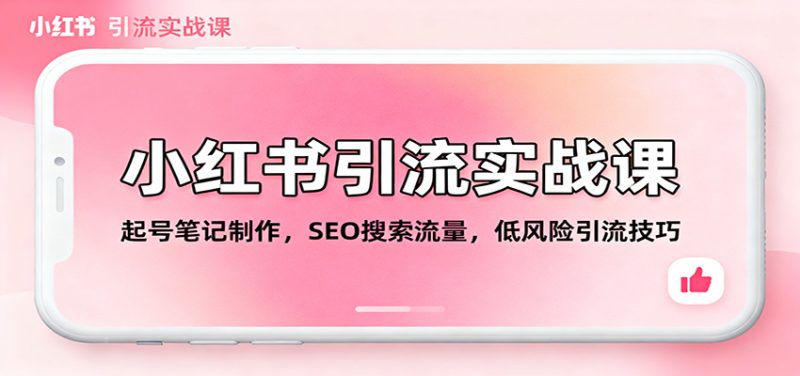 小红书引流实战课:起号笔记制作,SEO搜索流量,低风险引流技巧-51云资源