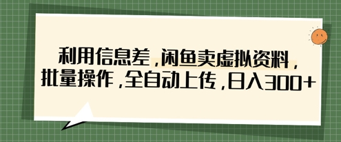 利用信息差，闲鱼卖虚拟资料，批量操作，全自动上传，日入3张-51云资源
