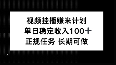 视频挂播賺米计划，单日稳定收益100 ，长期可做【揭秘】-51云资源