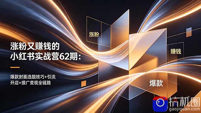 涨粉又赚钱的小红书实战营62期:爆款封面选题技巧 引流开店 接广变现全链路-51云资源