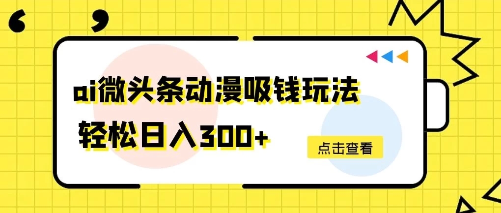 AI微头条动漫吸钱玩法，轻松日入300 
