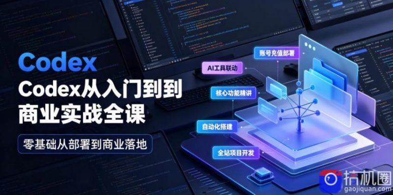 Codex从入门到商业实战全课|账号充值部署、AI工具联动、核心功能精讲、自动化搭建、全站项目开发零基础教程-51云资源