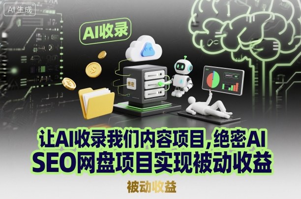 让AI收录我们内容项目，绝密AI SEO网盘项目实现被动收益-51云资源