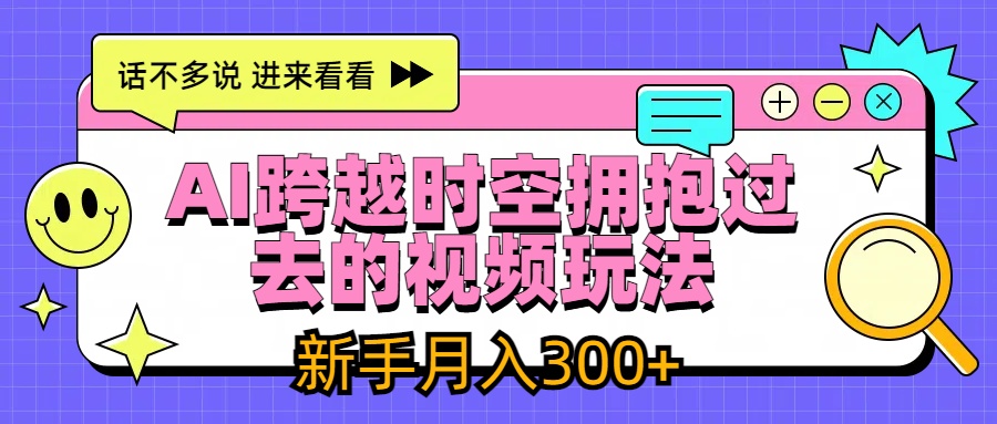 AI跨越时空拥抱过去视频玩法，最新AI玩法，新手月入300 