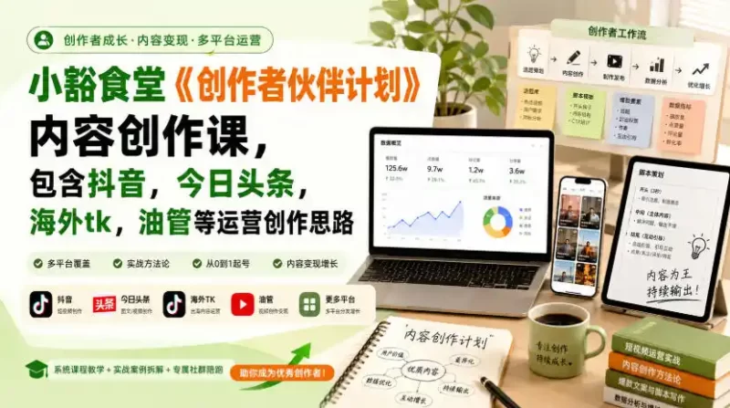 小豁食堂《创作者伙伴计划》内容创作课，包含抖音，今日头条，海外tk，油管等运营创作思路-51云资源