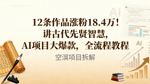 12条作品涨粉18.4W！讲古代智慧，AI项目大爆款，全流程教程-51云资源