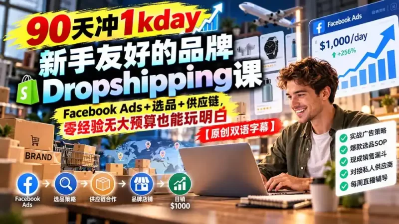 90天冲1kday 新手友好的品牌Dropshipping课：Facebook Ads 选品 供应链，零经验无大预算也能玩明白【原创双语字幕】-51云资源