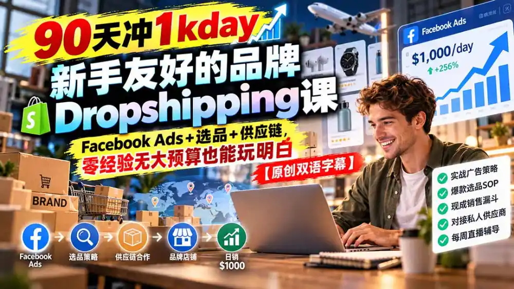 90天冲1kday 新手友好的品牌Dropshipping课:Facebook Ads 选品 供应链,零经验无大预算也能玩明白【原创双语字幕】-51云资源