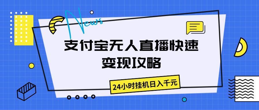 支付宝无人直播,快速变现攻略,24小时挂机日入千元-51云资源