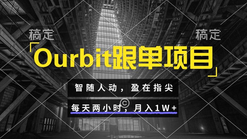 Ourbit跟单项目 智随人动,盈在指尖 每天两小时,月入1W-51云资源
