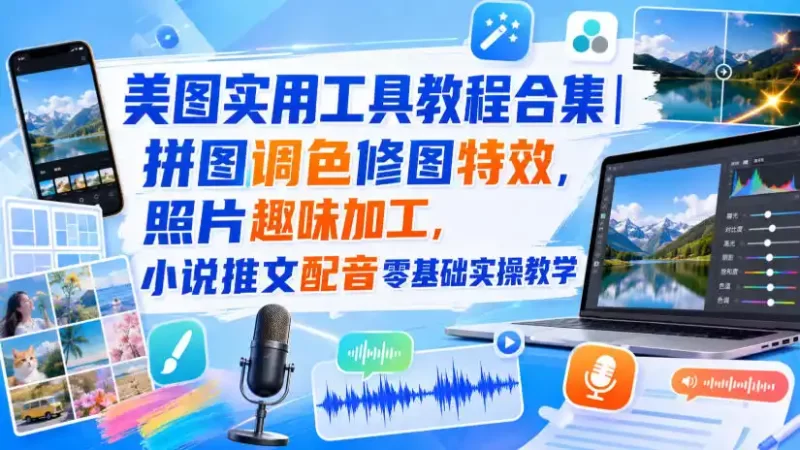 美图实用工具教程合集｜拼图调色修图特效，照片趣味加工，小说推文配音零基础实操教学-51云资源