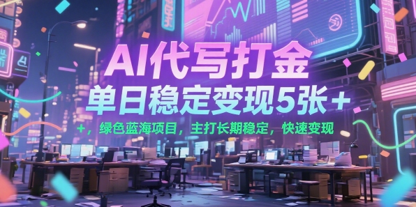 AI代写打金，单日稳定变现5张 ，绿色蓝海项目，主打长期稳定，快速变现【揭秘】-51云资源