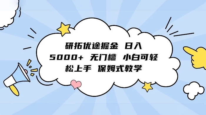 研拓优途掘金,日入 5000 无门槛,小白可轻松上手,保姆式教学-51云资源