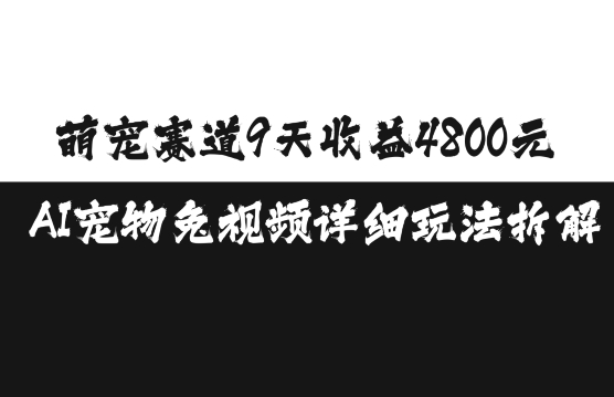 萌宠赛道9天收益4800元，AI宠物免视频详细玩法拆解-51云资源