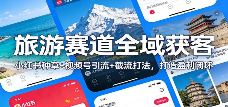 旅游赛道全域获客:小红书种草 视频号引流 截流打法,打造盈利闭环-51云资源